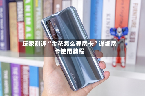 玩家测评“金花怎么弄房卡	”详细房卡使用教程-第2张图片