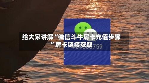 给大家讲解“微信斗牛房卡充值步骤”房卡链接获取-第2张图片