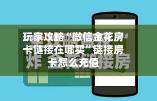 玩家攻略“微信金花房卡链接在哪买”链接房卡怎么充值-第3张图片