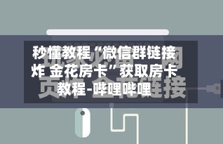 秒懂教程“微信群链接炸 金花房卡”获取房卡教程-哔哩哔哩-第3张图片