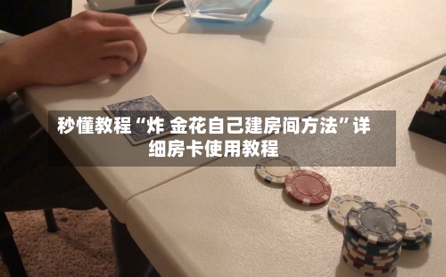 秒懂教程“炸 金花自己建房间方法	”详细房卡使用教程-第2张图片