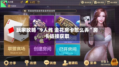 玩家攻略“9人炸 金花房卡怎么弄	”房卡链接获取-第2张图片