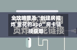 全攻略普及“创建房间炸 金花的app	”房卡链接获取-第2张图片