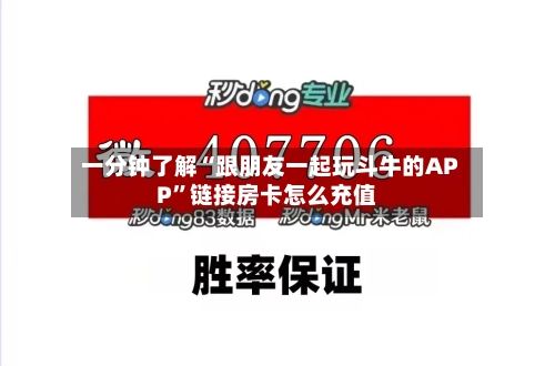 一分钟了解“跟朋友一起玩斗牛的APP”链接房卡怎么充值-第3张图片