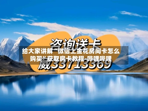 给大家讲解“微信上金花房间卡怎么购买”获取房卡教程-哔哩哔哩-第3张图片