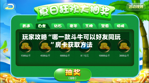 玩家攻略“哪一款斗牛可以好友同玩”房卡获取方法-第3张图片