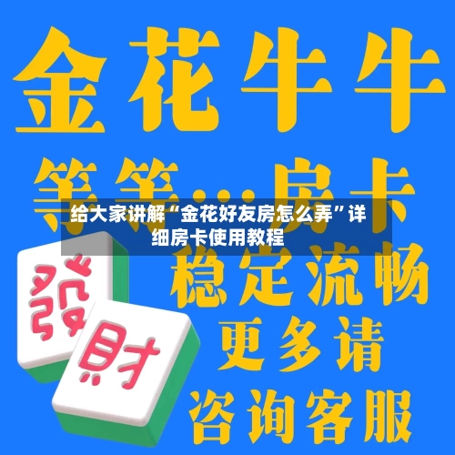 给大家讲解“金花好友房怎么弄	”详细房卡使用教程-第2张图片