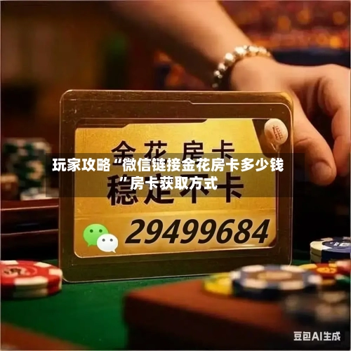 玩家攻略“微信链接金花房卡多少钱”房卡获取方式-第2张图片