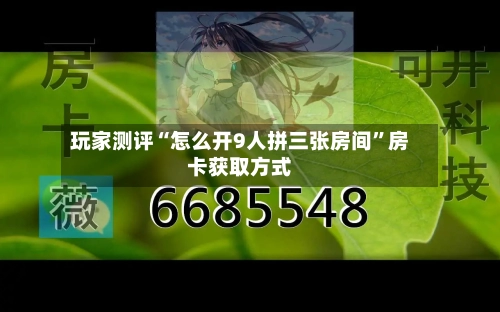 玩家测评“怎么开9人拼三张房间”房卡获取方式-第2张图片