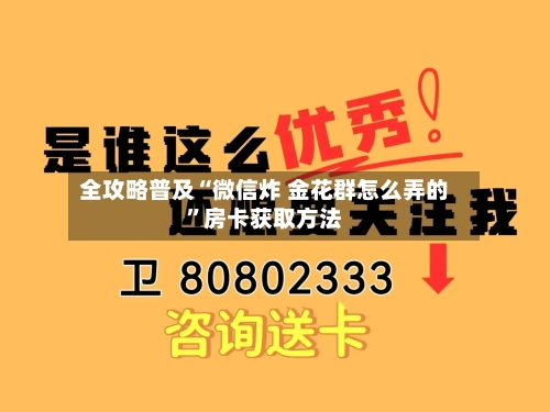 全攻略普及“微信炸 金花群怎么弄的”房卡获取方法-第2张图片