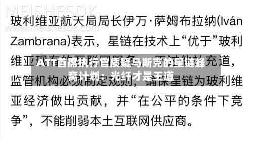 ATT首席执行官质疑马斯克的星链蜂窝计划：光纤才是王道