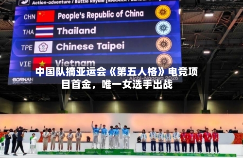 中国队摘亚运会《第五人格》电竞项目首金	，唯一女选手出战-第3张图片
