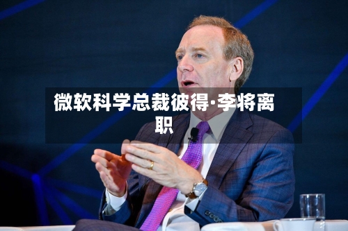 微软科学总裁彼得·李将离职