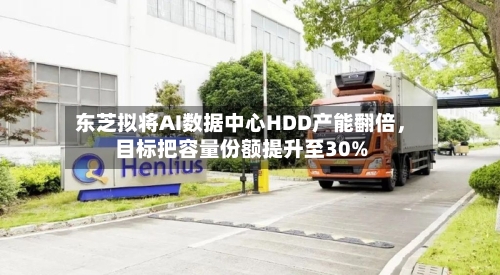 东芝拟将AI数据中心HDD产能翻倍,目标把容量份额提升至30%