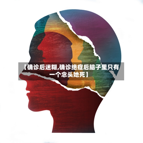 【确诊后迷糊,确诊绝症后脑子里只有一个念头她死】