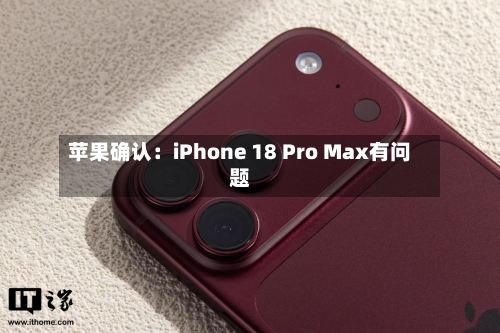 苹果确认：iPhone 18 Pro Max有问题-第3张图片