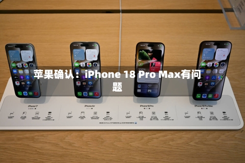 苹果确认：iPhone 18 Pro Max有问题-第2张图片