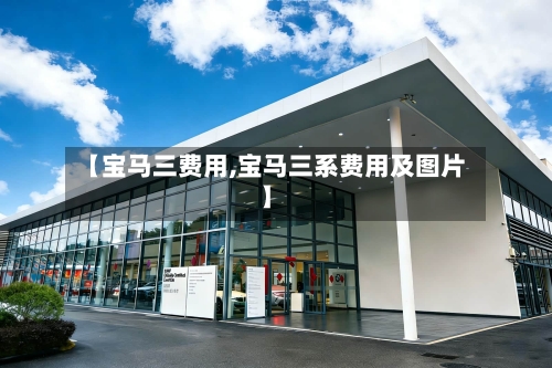 【宝马三费用,宝马三系费用及图片】