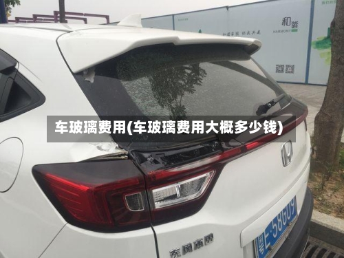 车玻璃费用(车玻璃费用大概多少钱)