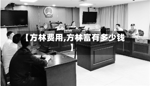 【方林费用,方林富有多少钱】