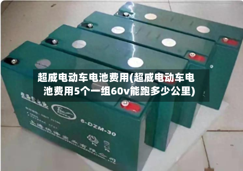 超威电动车电池费用(超威电动车电池费用5个一组60v能跑多少公里)