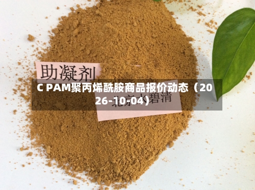 C PAM聚丙烯酰胺商品报价动态（2026-10-04）-第1张图片