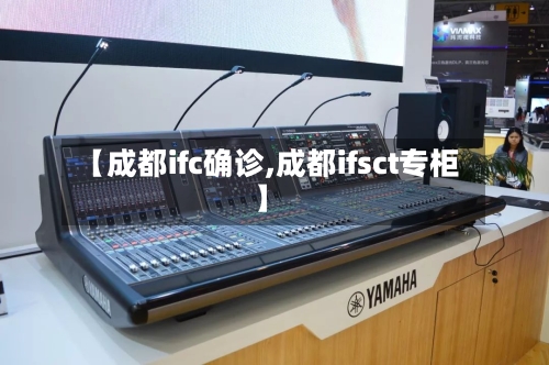 【成都ifc确诊,成都ifsct专柜】-第2张图片
