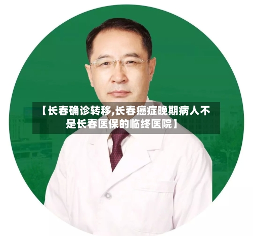 【长春确诊转移,长春癌症晚期病人不是长春医保的临终医院】