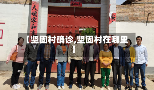 【坚固村确诊,坚固村在哪里】-第3张图片