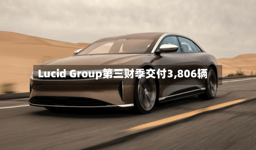 Lucid Group第三财季交付3,806辆-第1张图片