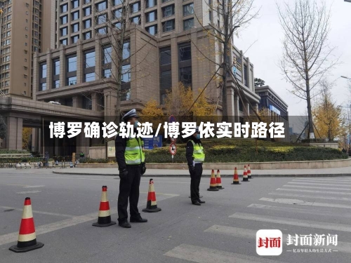 博罗确诊轨迹/博罗依实时路径-第3张图片