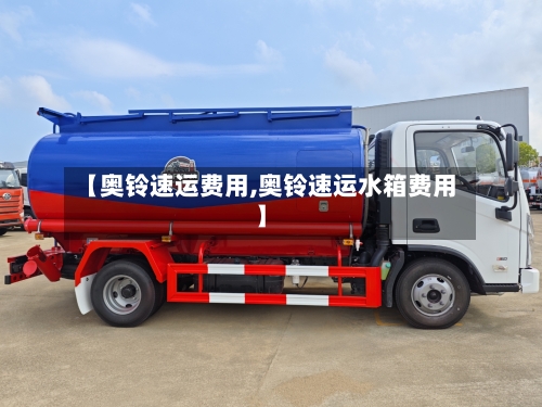 【奥铃速运费用,奥铃速运水箱费用】-第3张图片