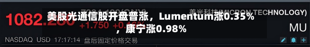 美股光通信股开盘普涨，Lumentum涨0.35%，康宁涨0.98%-第2张图片