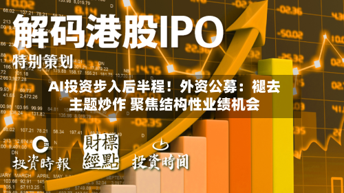 AI投资步入后半程！外资公募：褪去主题炒作 聚焦结构性业绩机会