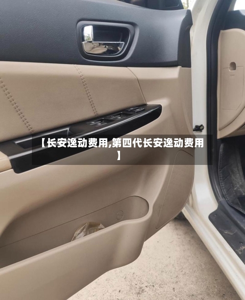 【长安逸动费用,第四代长安逸动费用】-第2张图片