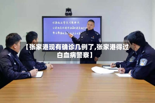 【张家港现有确诊几例了,张家港得过白血病警察】-第2张图片