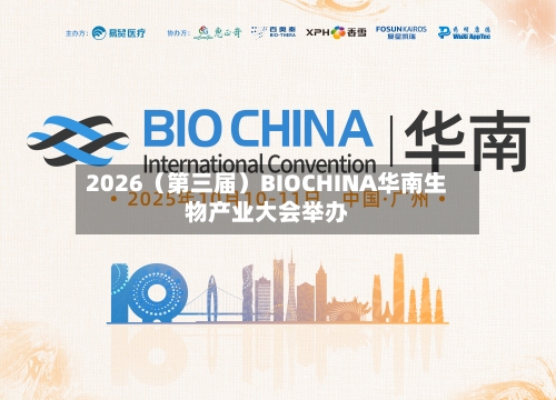 2026（第三届）BIOCHINA华南生物产业大会举办-第2张图片