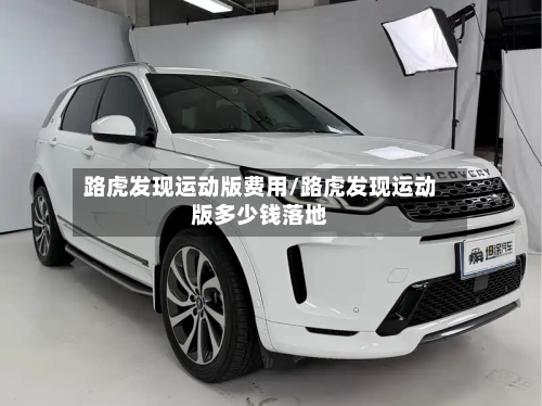 路虎发现运动版费用/路虎发现运动版多少钱落地-第2张图片