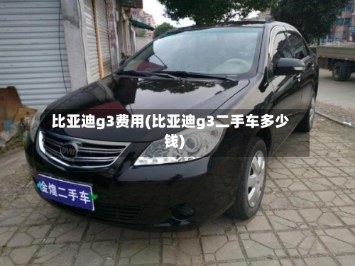 比亚迪g3费用(比亚迪g3二手车多少钱)