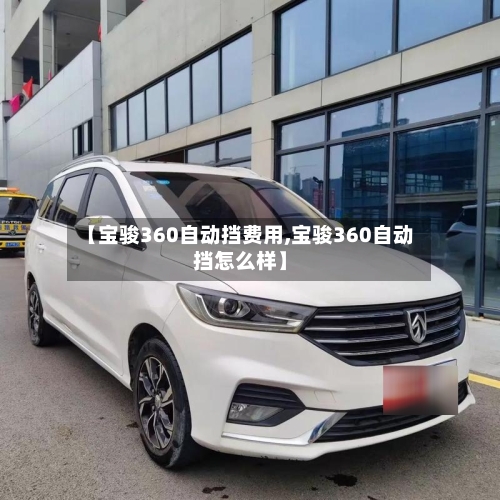 【宝骏360自动挡费用,宝骏360自动挡怎么样】-第2张图片