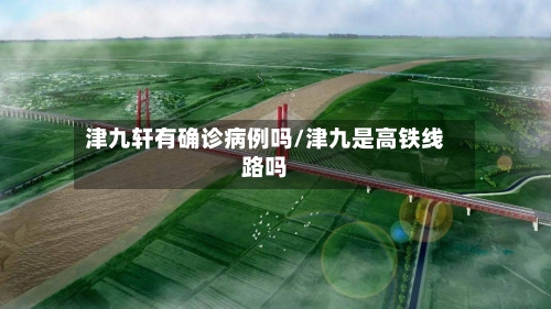 津九轩有确诊病例吗/津九是高铁线路吗