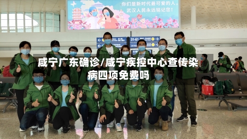 咸宁广东确诊/咸宁疾控中心查传染病四项免费吗-第2张图片
