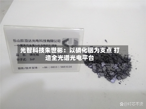 光智科技朱世彬：以磷化铟为支点 打造全光谱光电平台-第2张图片