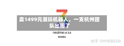 卖1499元潮玩机器人，一支杭州团队出圈了