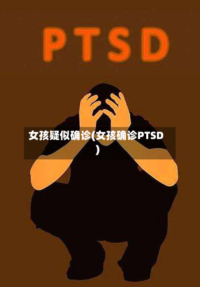 女孩疑似确诊(女孩确诊PTSD)