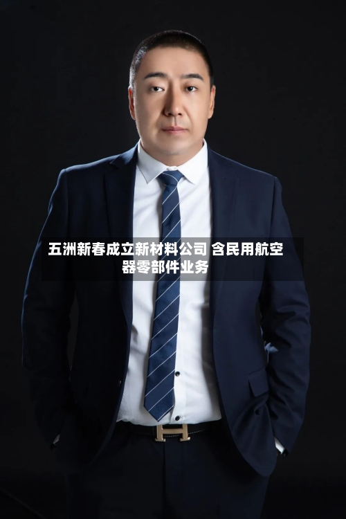 五洲新春成立新材料公司 含民用航空器零部件业务-第2张图片