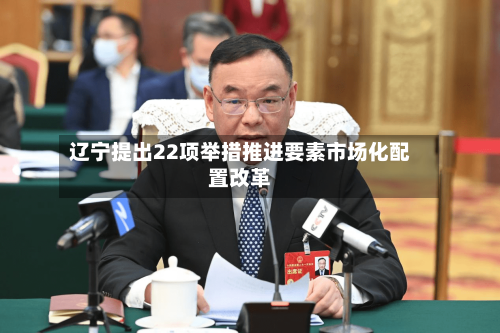 辽宁提出22项举措推进要素市场化配置改革-第2张图片