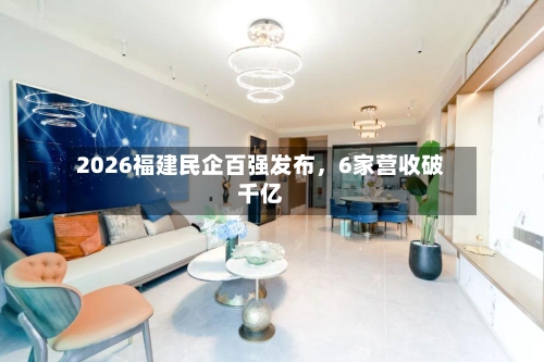 2026福建民企百强发布，6家营收破千亿-第2张图片