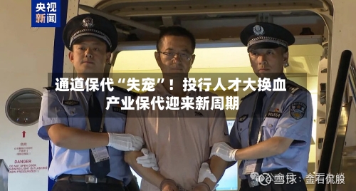 通道保代“失宠”！投行人才大换血 产业保代迎来新周期