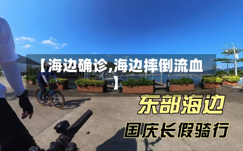 【海边确诊,海边摔倒流血】